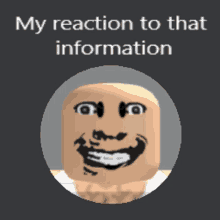 a picture of a smiling face with the words " my reaction to that information " above it