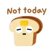 a cartoon of a slice of bread with butter on it and the words " not today "