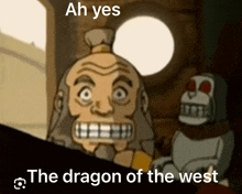 a cartoon character says " ah yes the dragon of the west " next to a robot