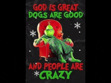 a grinch poster that says god is great dogs are good and people are crazy .