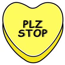 a heart shaped candy that says ' plz stop '