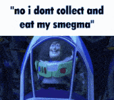 buzz lightyear from toy story sits in a spaceship with the words " no i dont collect and eat my smegma "