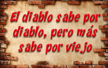 a brick wall with the words el diablo sabe por diablo pero mas sabe por viejo