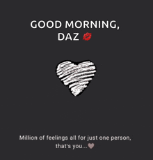 a black background with a heart drawn on it and the words good morning daz million of feelings all for just one person that 's you