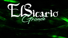 el sicario grande is written in white letters on a green background