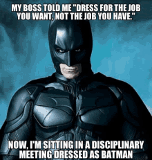 a picture of batman with a caption that says " my boss told me dress for the job you want not the job you have "