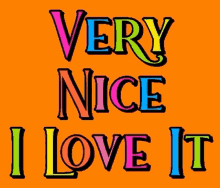 very nice i love it is written in colorful letters on an orange background