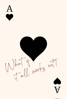 an ace of spades playing card with a heart and the words " what if it all works out "