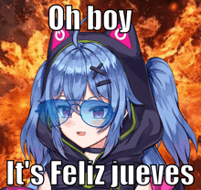 an anime girl wearing sunglasses and a cat hoodie says oh boy it 's feliz jueves in front of a fire background