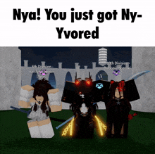 a screenshot of a video game with the words nya you just got ny- yvored