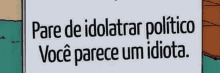 a sign that says pare de idolatrar politico você parece um idiota