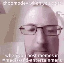 a man wearing glasses says choombdev when you post when you post memes in # media-and-entertainment