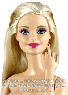 a barbie doll is giving the middle finger and says " this is what i think about your opinion tbqh juuust sayin "