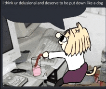 a cartoon of a cat pouring something into a glass with the caption i think ur delusional