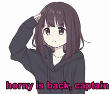 a girl in a black hoodie saluting with the words `` horny is back , captain '' .