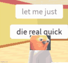 a picture of a bird with a caption that says `` let me just die real quick ''