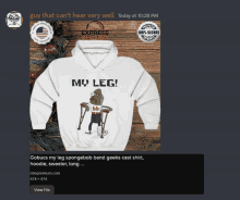 a picture of a hoodie that says " my leg " on it