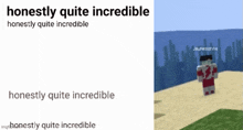 a picture of a minecraft character next to a text that says honestly quite incredible and honestly quite incredible .