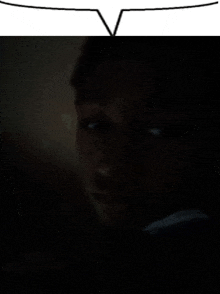 a close up of a person 's face in the dark with a speech bubble .