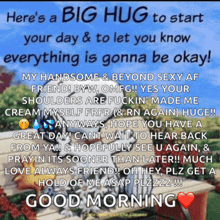 a big hug to start your day and to let you know everything is gonna be ok