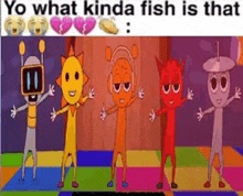 a group of cartoon characters are standing next to each other with the words yo what kinda fish is that above them .