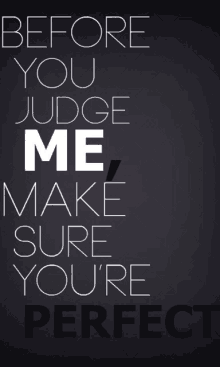 a black poster that says before you judge me make sure you 're perfect