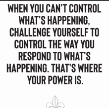 a quote that says when you can 't control what 's happening