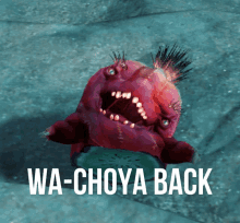 a picture of a monster with the words wa-choya back