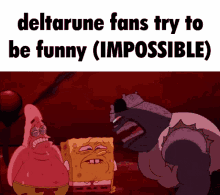 a cartoon of patrick star spongebob and a monster with the words deltarune fans try to be funny