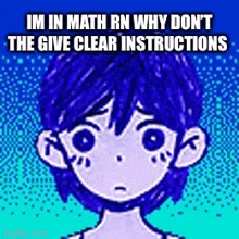 a cartoon of a boy with blue hair and the words `` im in math rn why don t the give clear instructions ''