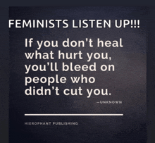 a poster that says feminists listen up if you do n't heal what hurt you