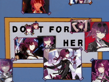 a poster that says do n't for her surrounded by pictures of anime girls