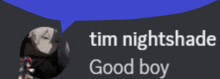 a blue speech bubble with tim nightshade good boy written on it