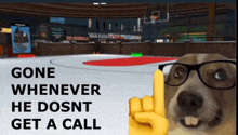 a dog wearing glasses giving a thumbs up with the words gone whenever he dosnt get a call below it