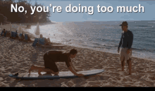 a man kneeling on a surfboard on a beach with the words " no you 're doing too much "