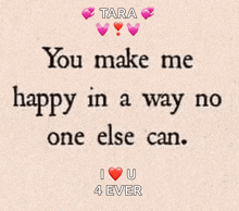 a quote from tara says you make me happy in a way no one else can