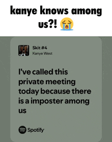 kanye knows among us ! i 've called this private meeting today because there is an imposter among us .