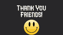 a black background with the words thank you friends and a yellow smiley face