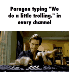 a man is typing on a keyboard with the caption paragon typing " we do a little trolling " in every channel