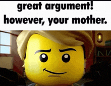 a picture of a lego man with the words " great argument ! however your mother "