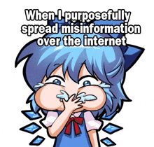 when i purposefully spread misinformation over the internet a cartoon girl is crying