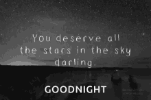 a black and white photo of a starry night sky with the words " you deserve all the stars in the sky darling "