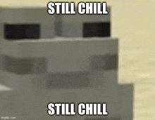 a picture of a minecraft character with the words still chill still chill