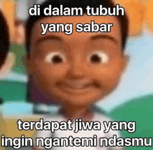 a close up of a cartoon character with a caption that says di dalam tubuh yang sabar