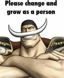 a cartoon of a man with a mustache and a sword is asking to change and grow as a person .