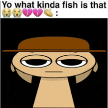 a cartoon character wearing a hat with the words yo what kinda fish is that below it