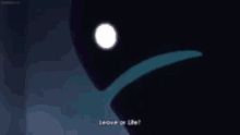 a cartoon character with a glowing eye and the words `` leave or life '' .