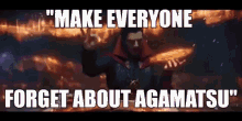 a doctor strange meme that says make everyone forget about agamatu