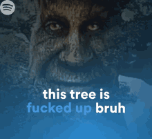 a picture of a man with the words this tree is fucked up bruh above it