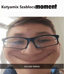 a boy wearing glasses is making a funny face with the caption kutyamix szablocs moment